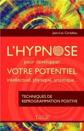 L&rsquo;hypnose pour développer votre potentiel intellectuel, physique, artistique. Techniques de reprogra