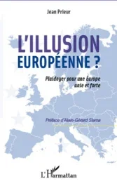 L&rsquo;illusion européenne ? Plaidoyer pour une Europe unie et forte
