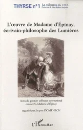 L&rsquo;oeuvre de Madame d&rsquo;Epinay, écrivain-philosophe des Lumières