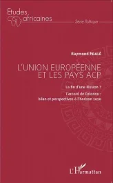 L&rsquo;Union européenne et les pays ACP. La fin d&rsquo;une illusion ? L&rsquo;accord de Cotonou : bilan et perspecti