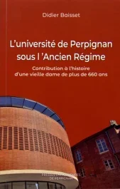 L&rsquo;université de Perpignan sous l&rsquo;Ancien Régime. Contribution à l&rsquo;histoire d&rsquo;une vieille dame de plus