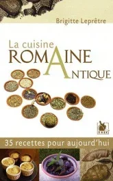 La cuisine romaine antique. 35 Recettes pour aujourd&rsquo;hui