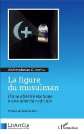 La figure du musulman. D&rsquo;une altérité exotique à une altérité radicale