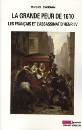 La grande peur de 1610 / Les Français et l&rsquo;assassinat d&rsquo;Henri IV