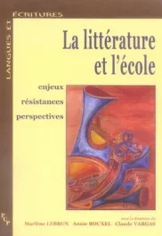 La littérature et l&rsquo;école. Enjeux Résistances Perspectives
