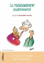 La naissance autrement. Choisir son projet de naissance