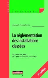 La règlementation des installations classées. Pratique du droit de l&rsquo;environnement industriel, 2e éd