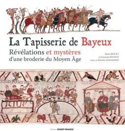 La tapisserie de Bayeux. Révélation et mystères d&rsquo;une broderie du Moyen Age