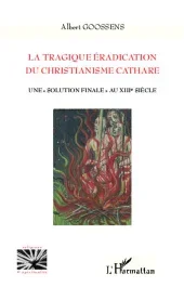 La tragique éradication du christianisme cathare. Une « solution finale » au XIIIe siècle