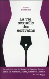 La vie sexuelle des écrivains. Dans l&rsquo;intimité de Hugo, La Fayette, Proust, Sand, La Fontaine, Duras