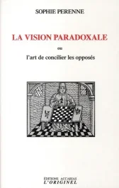 La vision paradoxale. Ou l&rsquo;art de concilier les opposés