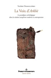 La voix d?Arkhè. Le paradigme archéologique dans la création moderne et contemporaine