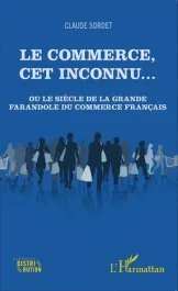 Le commerce, cet inconnu… Ou le siècle de la grande farandole du commerce français