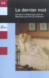 Le dernier mot. De Néron à Desproges, près de 500 façons de tirer sa révérence