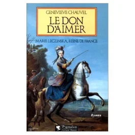 Le don d&rsquo;aimer. Marie Leczinska, reine de France, roman