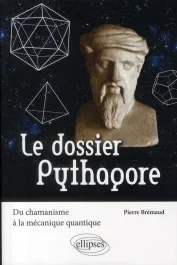 Le dossier Pythagore. Du chamanisme à la mécanique quantique