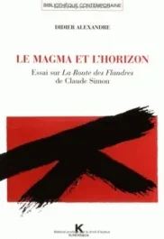 Le magma et l&rsquo;horizon. Essai sur La Route des Flandres de Claude Simon