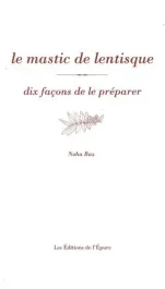 Le mastic de lentisque. Dix façons de le préparer