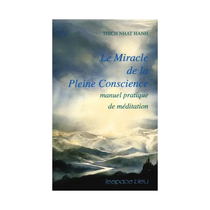 Le Miracle de la Pleine Conscience – Manuel pratique de méditation