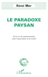 LE PARADOXE PAYSAN. Essai sur la communication entre l&rsquo;agriculture et la société