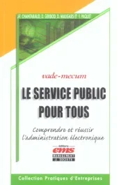 Le service public pour tous. Comprendre et réussir l&rsquo;administration électronique