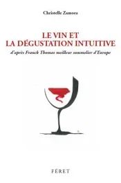 Le Vin et la Dégustation Intuitive. D&rsquo;après Franck Thomas, meilleur sommelier d&rsquo;Europe