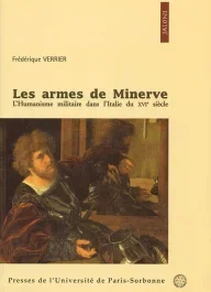 Les armes de Minerve. L&rsquo;humanisme militaire dans l&rsquo;Italie du XVIème siècle