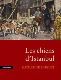 Les chiens d&rsquo;Istanbul. Des rapports entre l&rsquo;homme et l&rsquo;animal de l&rsquo;Antiquitité à nos jours