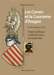 Les Corses et la Couronne d&rsquo;Aragon. Projets politiques et affrontement des légitimités