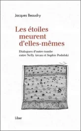 Les étoiles meurent d&rsquo;elles-mêmes. Dialogues d&rsquo;outre-tombe entre Nelly Arcan et Sophie Podolski