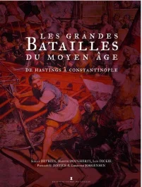 Les grandes batailles du Moyen Age. De Hastings à Constantinople, de l&rsquo;an 1000 à 1500