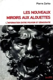 Les nouveaux miroirs aux alouettes. L&rsquo;information entre pouvoir et démocratie