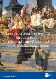 Les spectateurs des jeux du cirque à Rome (Ier siècle a.C. – VIe siècle p.C.). Passion, émotions et