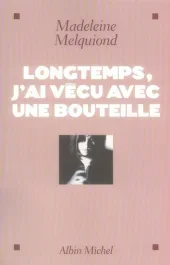 Longtemps, j&rsquo;ai vécu avec une bouteille