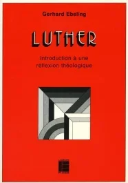 LUTHER: INTRODUCTION A UNE REFLEXION THEOLOGIQUE