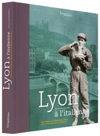 Lyon à l&rsquo;italienne. Deux siècles de présence italienne dans l&rsquo;agglomération lyonnaise, 2e édition re