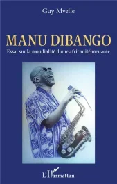 Manu Dibango. Essai sur la mondialité d&rsquo;une africanité menacée