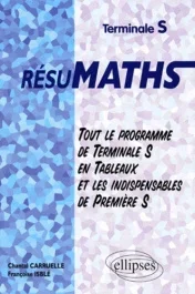 Mathématiques terminales S résumath. Tout le programme de terminale S en tableaux et les indispensa