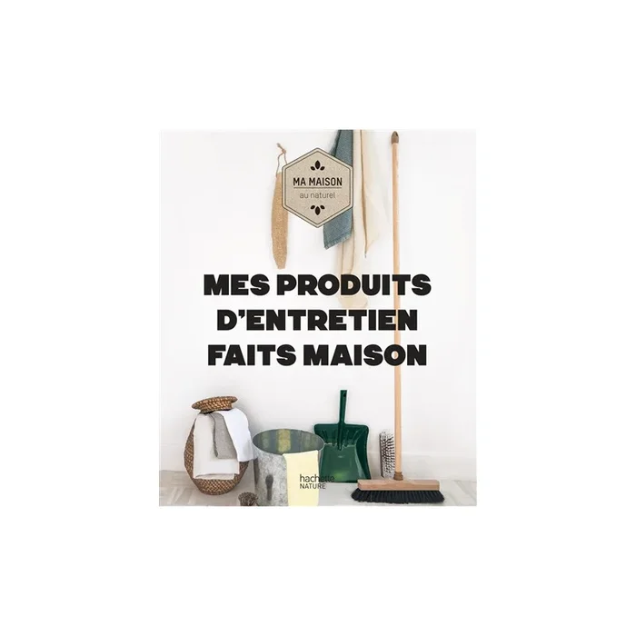 Mes produits d&rsquo;entretien faits maison : ma maison au naturel
