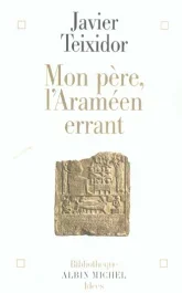 Mon père, l&rsquo;Araméen errant