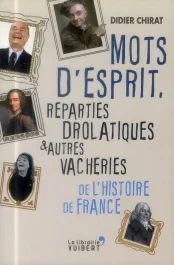 Mots d&rsquo;esprit, réparties drolatiques et autres vacheries de l&rsquo;histoire de France