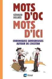 Mots d&rsquo;Oc mots d&rsquo;ici. Petites chroniques de l&rsquo;Occitan, tel qu&rsquo;il se parlait et se parle encore