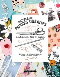 Nouveaux papiers créatifs. Tout à créer, tout en papier. 246 pages à détacher, couper, plier, coller