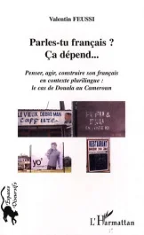 Parles-tu français ? Ca dépend… Penser, agir, construire son français en contexte plurilingue : le