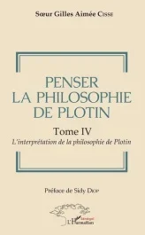Penser la philosophie de Plotin Tome IV. 4 L&rsquo;interprétation de la philosophie de Plotin
