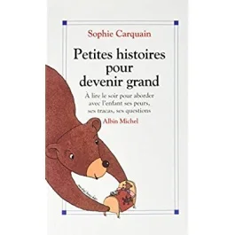 Petites Histoires pour devenir grand. À lire le soir pour aborder avec l&rsquo;enfant ses peurs, ses traca