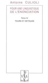 Pour une linguistique de l&rsquo;énonciation. Tome 4, Tours et détours