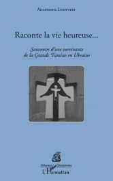 Raconte la vie heureuse… Souvenirs d&rsquo;une survivante de la Grande Famine en Ukraine