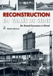 RECONSTRUCTION EN VALLEE DE SEINE – DE GRAND-COURONNE A ORIVAL
