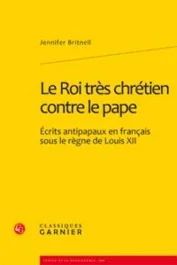 ROI TRES CHRETIEN CONTRE PAPE – ECRITS ANTIPAPAUX EN FRANCAIS SOUS REGNE LOUIS XII